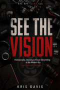 SEE THE VISION: A Visual Storytelling Guide + Workbook for Videographers, Creators, Artists & Brands
