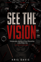 SEE THE VISION: A Visual Storytelling Guide + Workbook for Videographers, Creators, Artists & Brands